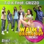 T.O.K FT. GRIZZO - WALK & BROAD OUT (REMIX) - SINGLE #ITUNES 8/12/14 @stickleprod