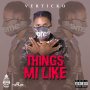 VERTICKO - THINGS MI LIKE - SINGLE #ITUNES 5/5/17 #PREORDER 4/28/17 @theverticko