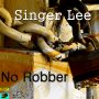 SINGER LEE - NO ROBBER - SINGLE #ITUNES 9/9/16 @RecordsGoose