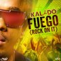 KALADO - FUEGO (ROCK ON IT) - SINGLE #ITUNES 9/9/16 #PREORDER 8/26/16 @zjliquid