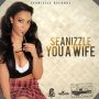 SEANIZZLE - YOU A WIFE - SINGLE #ITUNES 3/25/16 @SeanizzleMusic