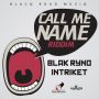 CALL ME NAME RIDDIM - BLAK RYNO , INTRIKET #ITUNES 4/22/14 @BLACQROADMUZIQ