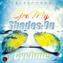 CYCLONE - GOT MY SHADES ON - SINGLE #ITUNES 5/26/17 @SimpleRas1