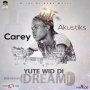 CAREY AKUSTIKS - YUTE WID DI DREAM - EP #ITUNES 2/24/17 #PREORDER 2/10/17 @Ajusdivybzmusic 